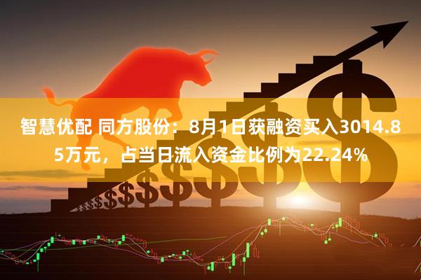 智慧优配 同方股份：8月1日获融资买入3014.85万元，占当日流入资金比例为22.24%